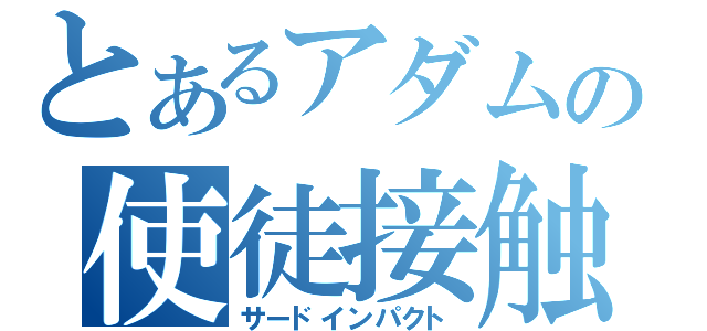 とあるアダムの使徒接触（サードインパクト）