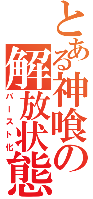 とある神喰の解放状態（バースト化）