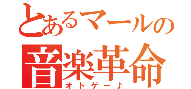 とあるマールの音楽革命（オトゲー♪）