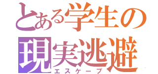 とある学生の現実逃避（エスケープ）