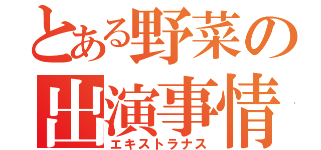 とある野菜の出演事情（エキストラナス）