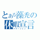 とある藻禿の休暇宣言（バケーション）