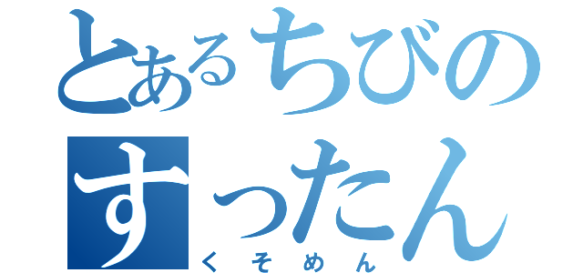 とあるちびのすったん（くそめん）