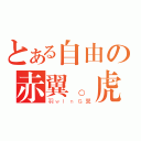 とある自由の赤翼。虎（羽ｗＩｎＧ翼）