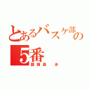 とあるバスケ部の５番（躑躅森 歩）