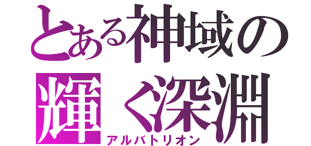 とある神域の輝く深淵（アルバトリオン）