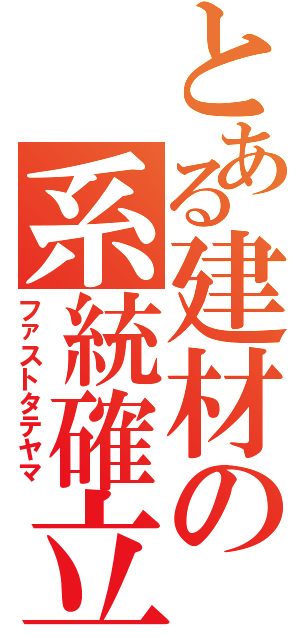 とある建材の系統確立（ファストタテヤマ）