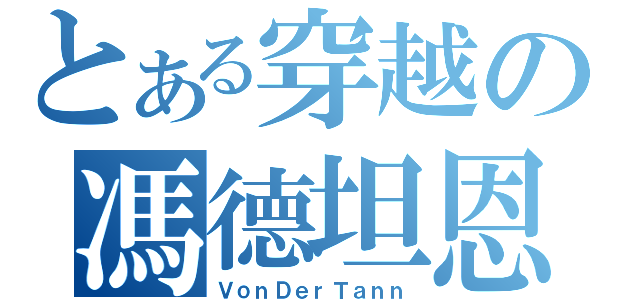 とある穿越の馮德坦恩（ＶｏｎＤｅｒＴａｎｎ）