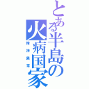 とある半島の火病国家（精神異常）