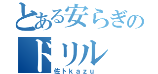 とある安らぎのドリル（佐トｋａｚｕ ）