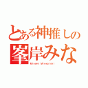 とある神推しの峯岸みなみ（Ｍｉｎａｍｉ Ｍｉｎｅｇｉｓｈｉ ）