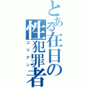 とある在日の性犯罪者（コリアン）