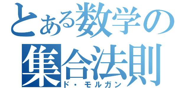 とある数学の集合法則（ド・モルガン）