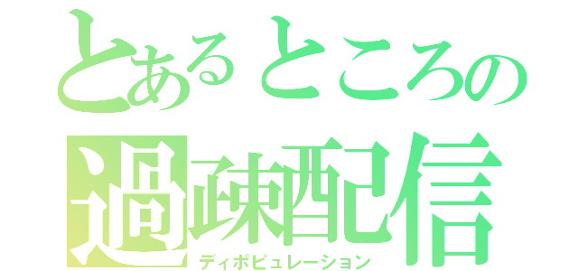 とあるところの過疎配信（ディポピュレーション）