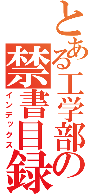 とある工学部の禁書目録（インデックス）