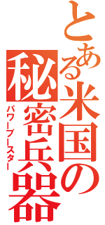 とある米国の秘密兵器（パワーブースター）