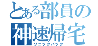 とある部員の神速帰宅（ソニックバック）