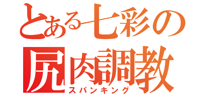 とある七彩の尻肉調教（スパンキング）