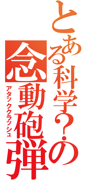 とある科学？の念動砲弾（アタッククラッシュ）