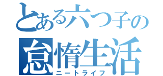 とある六つ子の怠惰生活（ニートライフ）