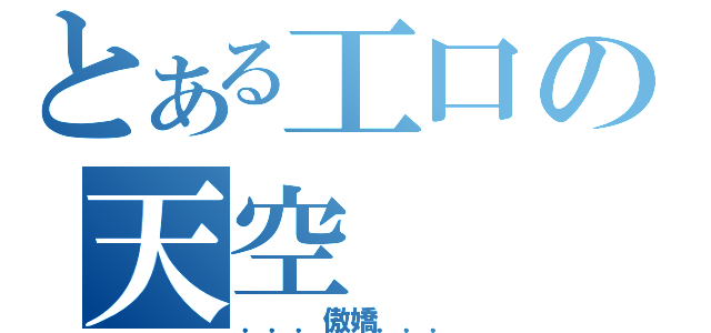 とある工口の天空（．．．傲嬌．．．）