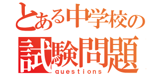 とある中学校の試験問題（ｑｕｅｓｔｉｏｎｓ）