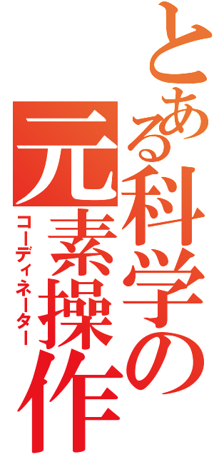 とある科学の元素操作Ⅱ（コーディネーター）