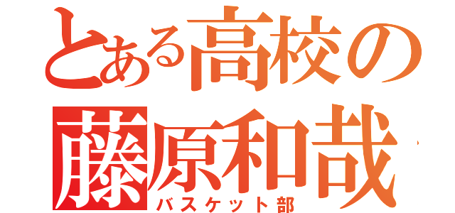 とある高校の藤原和哉（バスケット部）