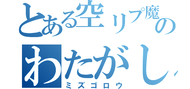 とある空リプ魔のわたがし（ミズゴロウ）