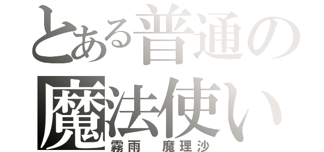 とある普通の魔法使い（霧雨 魔理沙）