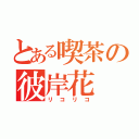 とある喫茶の彼岸花（リコリコ）