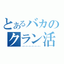 とあるバカのクラン活動（－＝－＝－＝－＝－＝－＝－）