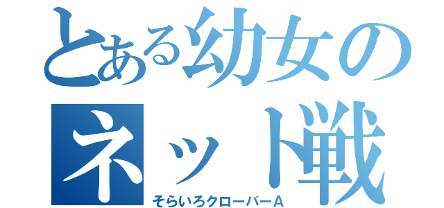 とある幼女のネット戦隊（そらいろクローバーＡ）