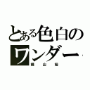 とある色白のワンダーボーイ（横山裕）