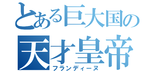 とある巨大国の天才皇帝（フランディーヌ）