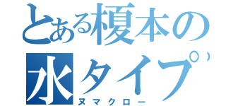 とある榎本の水タイプ（ヌマクロー）