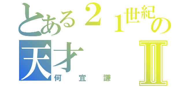 とある２１世紀の天才Ⅱ（何宜謙）