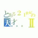 とある２１世紀の天才Ⅱ（何宜謙）