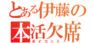 とある伊藤の本活欠席（ボイコット）