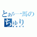 とある一馬のちゅり（高柳明音）