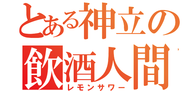 とある神立の飲酒人間（レモンサワー）