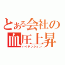 とある会社の血圧上昇（ハイテンション）