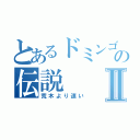 とあるドミンゴの伝説Ⅱ（荒木より速い）