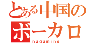 とある中国のボーカロイド（ｎａｇａｍｉｎｅ）