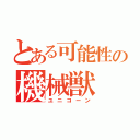 とある可能性の機械獣（ユニコーン）