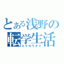 とある浅野の転学生活（コウヨウダイ）