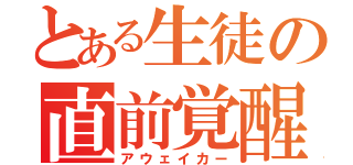 とある生徒の直前覚醒（アウェイカー）