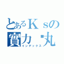 とあるＫｓの實力睪丸（インデックス）