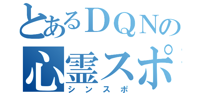 とあるＤＱＮの心霊スポット（シンスポ）