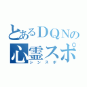 とあるＤＱＮの心霊スポット（シンスポ）